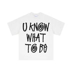 U Know What To Be Tee